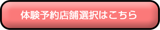 体験予約店舗選択はこちら